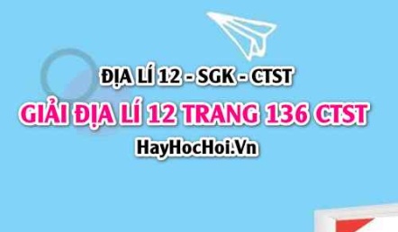 Giải Địa lí 12 trang 136 Chân trời sáng tạo SGK